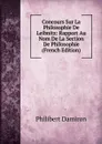 Concours Sur La Philosophie De Leibnitz: Rapport Au Nom De La Section De Philosophie (French Edition) - Philibert Damiron