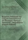 Rapports Presentes Au Congres International De Physique: Optique ; Electricite ; Magnetisme (French Edition) - Lucien Antoine Poincaré