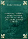 Lettres Sur Les Etats-Unis Et Le Canada: Adressees Au Journal Des Debats . (French Edition) - Gustave Molinari