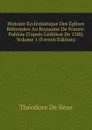 Histoire Ecclesiastique Des Eglises Reformees Au Royaume De France: Publiee D.apres L.edition De 1580, Volume 1 (French Edition) - Théodore de Bèze