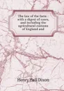 The law of the farm : with a digest of cases, and including the agricultural customs of England and - Henry Hall Dixon