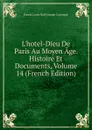 L.hotel-Dieu De Paris Au Moyen Age. Histoire Et Documents, Volume 14 (French Edition) - Ernest Louis Noël Joseph Coyecque