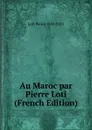Au Maroc par Pierre Loti (French Edition) - Pierre Loti
