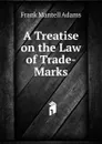 A Treatise on the Law of Trade-Marks - Frank Mantell Adams