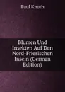 Blumen Und Insekten Auf Den Nord-Friesischen Inseln (German Edition) - Paul Knuth