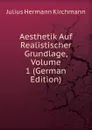 Aesthetik Auf Realistischer Grundlage, Volume 1 (German Edition) - Julius Hermann Kirchmann