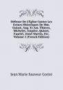 Defense De L.Eglise Contre Les Erours Historiques De Mm. Guizot, Aug. Et Am. Thierry, Michelet, Ampere, Quinet, Fauriel, Aime-Martin, Etc, Volume 2 (French Edition) - Jean Marie Sauveur Gorini