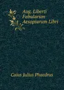 Aug. Liberti Fabularum Aesopiarum Libri - Caius Julius Phaedrus