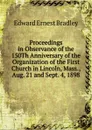 Proceedings in Observance of the 150Th Anniversary of the Organization of the First Church in Lincoln, Mass., Aug. 21 and Sept. 4, 1898 - Edward Ernest Bradley