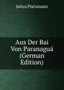 Aus Der Bai Von Paranagua (German Edition) - Julius Platzmann