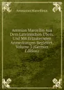Ammian Marcellin Aus Dem Lateinischen Ubers. Und Mit Erlauternden Anmerkungen Begleitet, Volume 3 (German Edition) - Ammianus Marcellinus