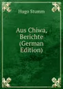 Aus Chiwa, Berichte (German Edition) - Hugo Stumm