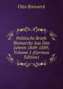 Politische Briefe Bismarcks Aus Den Jahren 1849-1889, Volume 1 (German Edition) - Otto Bismarck