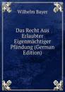 Das Recht Aus Erlaubter Eigenmachtiger Pfandung (German Edition) - Wilhelm Bayer