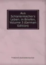Aus Schleiermacher.s Leben. in Briefen, Volume 3 (German Edition) - Friedrich Schleiermacher