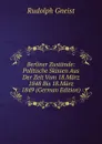 Berliner Zustande: Politische Skissen Aus Der Zeit Vom 18.Marz 1848 Bis 18.Marz 1849 (German Edition) - Rudolph Gneist