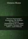 Thesauri Hymnologici Hymnarium: Die Hymnen Des Thesaurus Hymnologicus H. A. Daniels Und Anderer Hymnen-0Aus-Gaben . (Latin Edition) - Clemens Blume