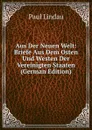 Aus Der Neuen Welt: Briefe Aus Dem Osten Und Westen Der Vereinigten Staaten (German Edition) - Paul Lindau