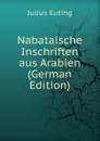 Nabataische Inschriften aus Arabien (German Edition) - Julius Euting