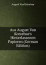 Aus August Von Kotzebue.s Hinterlassenen Papieren (German Edition) - August von Kotzebue