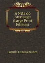 A Neta do Arcediago (Large Print Edition) - Camillo Castello Branco