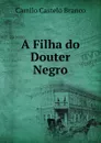 A Filha do Douter Negro - Branco Camilo Castelo