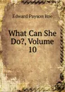 What Can She Do., Volume 10 - Roe Edward Payson