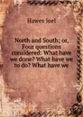 North and South; or, Four questions considered: What have we done. What have we to do. What have we - Hawes Joel