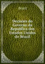 Decisoes do Governo da Republica dos Estados Unidos do Brazil - Brazil