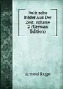 Politische Bilder Aus Der Zeit, Volume 2 (German Edition) - Arnold Ruge