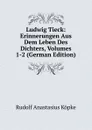 Ludwig Tieck: Erinnerungen Aus Dem Leben Des Dichters, Volumes 1-2 (German Edition) - Rudolf Anastasius Köpke