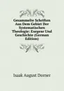 Gesammelte Schriften Aus Dem Gebiet Der Systematischen Theologie: Exegese Und Geschichte (German Edition) - Isaak August Dorner