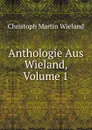Anthologie Aus Wieland, Volume 1 - C.M. Wieland