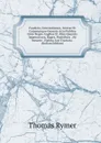 Foedera, Conventiones, Literae Et Cujuscunque Generis Acta Publica Inter Reges Angliae Et Alios Quosvis Imperatores, Reges, Pontifices . Ab Ineunte . Habita Aut Tractata . (Italian Edition) - Thomas Rymer