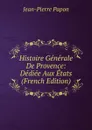 Histoire Generale De Provence: Dediee Aux Etats (French Edition) - Jean-Pierre Papon