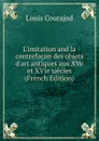 L.imitation and la contrefacon des objets d.art antiques aux XVe et XVIe siecles (French Edition) - Louis Courajod