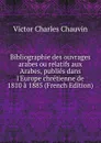 Bibliographie des ouvrages arabes ou relatifs aux Arabes, publies dans l.Europe chretienne de 1810 a 1885 (French Edition) - Victor Charles Chauvin