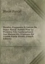 Pensees, Fragments Et Lettres De Blaise Pascal: Publies Pour La Premiere Fois Conformement Aux Manuscrits, Originaux En Grande Partie Inedits (French Edition) - Blaise Pascal