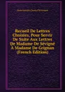 Recueil De Lettres Choisies, Pour Servir De Suite Aux Lettres De Madame De Sevigne A Madame De Grignan (French Edition) - Marie Rabutin-Chantal De Sévigné