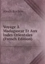 Voyage A Madagascar Et Aux Indes Orientales (French Edition) - Alexis Rochon