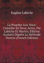 La Pourdre Aux Yeux: Comedie En Deux Actes, Par Labiche Et Martin; Edition Scolaire Dapres La Methode Directe (French Edition) - Labiche Eugène