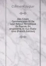 Des Crises Commerciales Et De Leur Retour Periodique En France, En Angleterre, Et Aux Etats-Unis (French Edition) - Clément Juglar