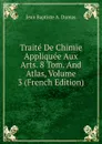 Traite De Chimie Appliquee Aux Arts. 8 Tom. And Atlas, Volume 3 (French Edition) - Jean Baptiste A. Dumas