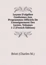 Lecons D.algebre Conformes Aux Programmes Officiels De L.enseignement Des Lycees, Volumes 1-2 (French Edition) - Briot (Charles M.)