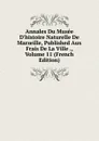 Annales Du Musee D.histoire Naturelle De Marseille, Published Aux Frais De La Ville ., Volume 11 (French Edition) - 