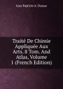 Traite De Chimie Appliquee Aux Arts. 8 Tom. And Atlas, Volume 1 (French Edition) - Jean Baptiste A. Dumas