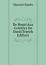 De Hegel Aux Cantines Du Nord (French Edition) - Maurice Barrès