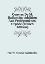 Oeuvres De M. Ballanche: Addition Aux Prolegomenes. Orphee (French Edition) - Pierre Simon Ballanche