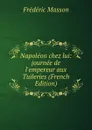 Napoleon chez lui: journee de l.empereur aux Tuileries (French Edition) - Masson Frederic