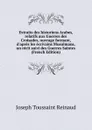 Extraits des historiens Arabes, relatifs aux Guerres des Croisades, ouvrage formant, d.apres les ecrivains Musulmans, un recit suivi des Guerres Saintes (French Edition) - Joseph Toussaint Reinaud